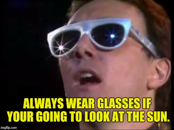 ALWAYS WEAR GLASSES IF YOUR GOING TO LOOK AT THE SUN. | made w/ Imgflip meme maker