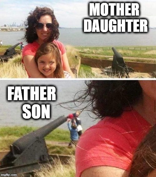 Boys Will Be Boys | MOTHER DAUGHTER FATHER  SON | image tagged in vince vance,male versus female,father helping son in cannon,men vs women,differences in gender,vive la difference | made w/ Imgflip meme maker