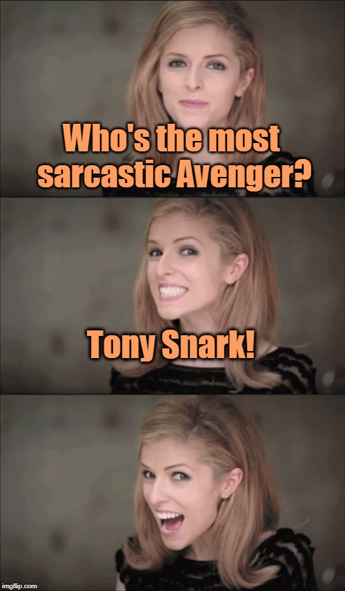 Avengers: Pungame | Who's the most sarcastic Avenger? Tony Snark! | image tagged in memes,bad pun anna kendrick,avengers,movie,bad pun | made w/ Imgflip meme maker
