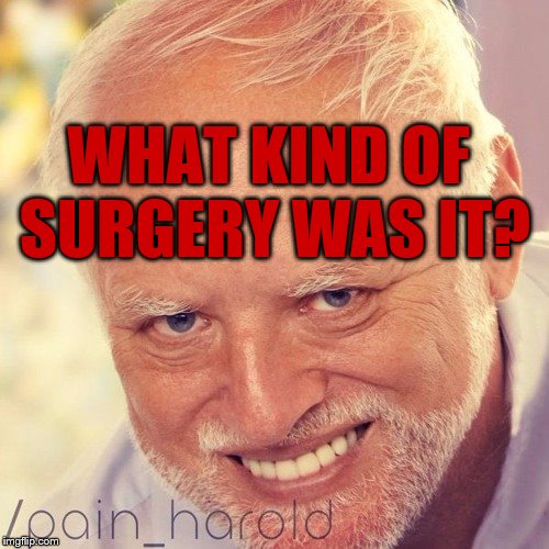 WHAT KIND OF SURGERY WAS IT? | made w/ Imgflip meme maker