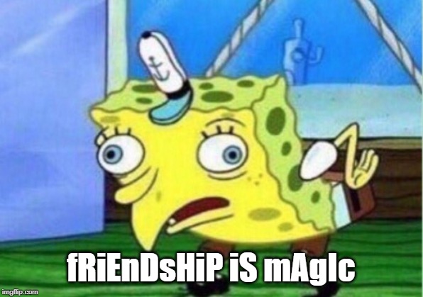 Mocking the magic of friendship | fRiEnDsHiP iS mAgIc | image tagged in memes,mocking spongebob,my little pony | made w/ Imgflip meme maker