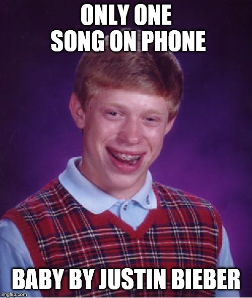 Bad Luck Brian Meme | ONLY ONE SONG ON PHONE; BABY BY JUSTIN BIEBER | image tagged in memes,bad luck brian | made w/ Imgflip meme maker