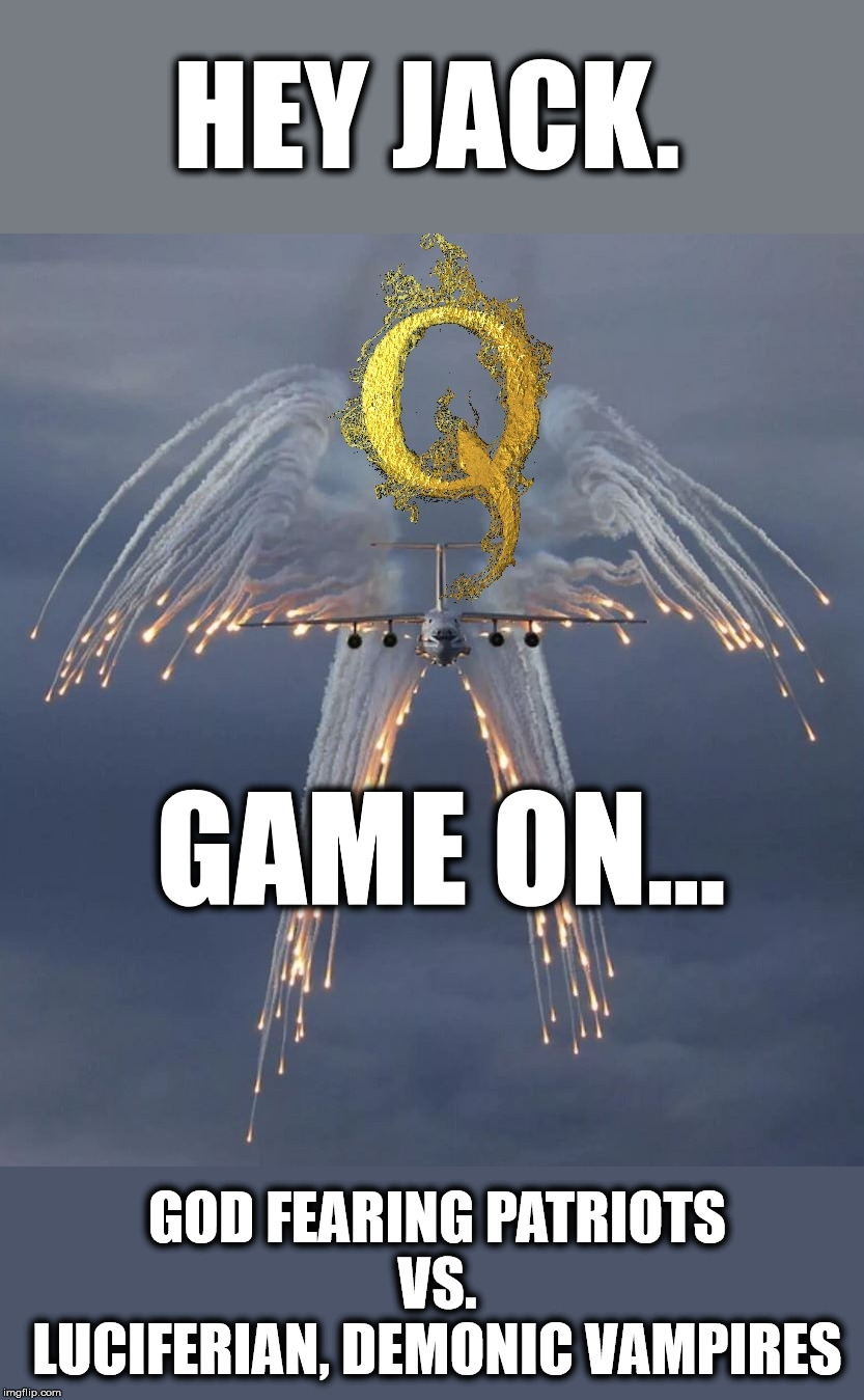 HEY JACK. GAME ON... GOD FEARING PATRIOTS     VS.      LUCIFERIAN, DEMONIC VAMPIRES | made w/ Imgflip meme maker