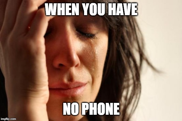 First World Problems Meme | WHEN YOU HAVE NO PHONE | image tagged in memes,first world problems | made w/ Imgflip meme maker