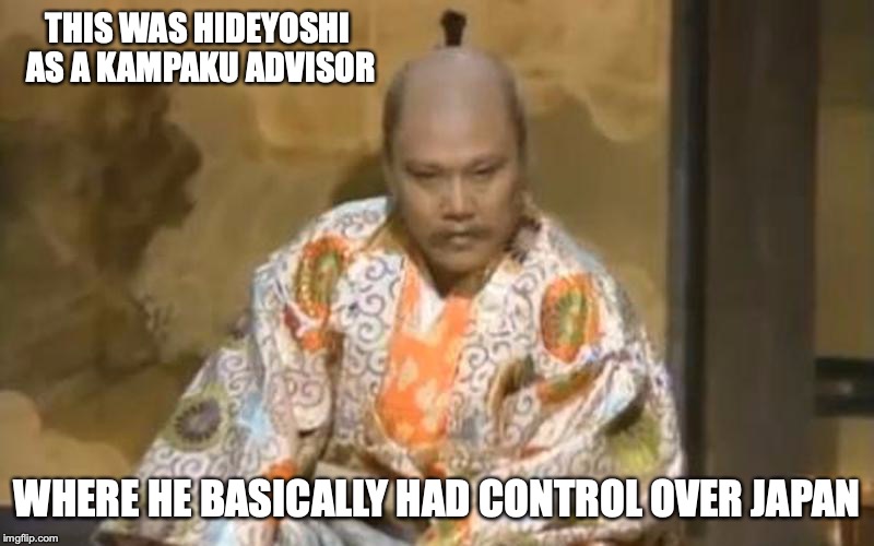 Kampaku Hideyoshi | THIS WAS HIDEYOSHI AS A KAMPAKU ADVISOR; WHERE HE BASICALLY HAD CONTROL OVER JAPAN | image tagged in kampaku,japan,toyotomi hideyoshi,memes | made w/ Imgflip meme maker