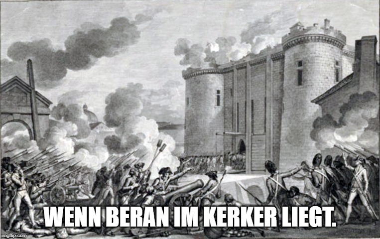 Storming Of The Bastille | WENN BERAN IM KERKER LIEGT. | image tagged in storming of the bastille | made w/ Imgflip meme maker