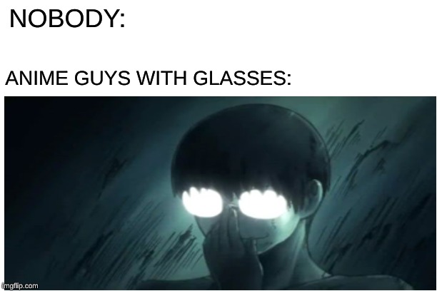 so true | NOBODY:; ANIME GUYS WITH GLASSES: | image tagged in nobody meme | made w/ Imgflip meme maker