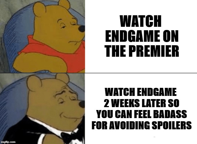 Tuxedo Winnie The Pooh Meme | WATCH ENDGAME ON THE PREMIER; WATCH ENDGAME 2 WEEKS LATER SO YOU CAN FEEL BADASS FOR AVOIDING SPOILERS | image tagged in memes,tuxedo winnie the pooh | made w/ Imgflip meme maker