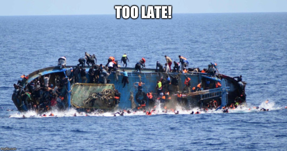 sinking boat | TOO LATE! | image tagged in sinking boat | made w/ Imgflip meme maker