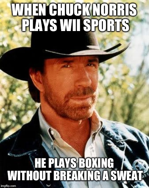 Chuck Norris Meme | WHEN CHUCK NORRIS PLAYS WII SPORTS; HE PLAYS BOXING WITHOUT BREAKING A SWEAT | image tagged in memes,chuck norris | made w/ Imgflip meme maker