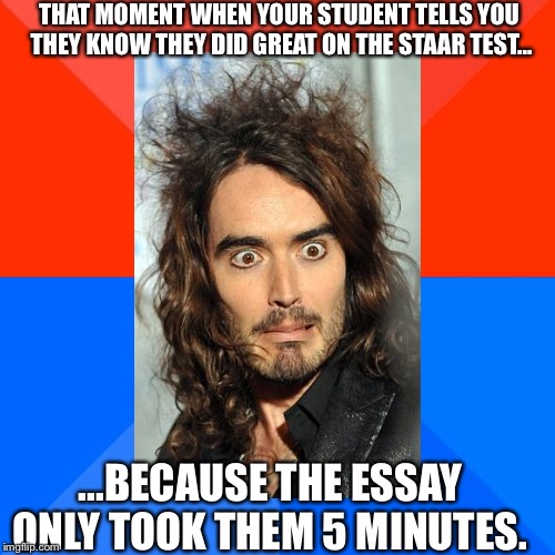 Socially Awesome Awkward Penguin Meme | THAT MOMENT WHEN YOUR STUDENT TELLS YOU THEY KNOW THEY DID GREAT ON THE STAAR TEST... ...BECAUSE THE ESSAY ONLY TOOK THEM 5 MINUTES. | image tagged in memes,socially awesome awkward penguin | made w/ Imgflip meme maker