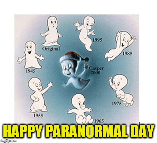 Happy Paranormal Day- Casper | HAPPY PARANORMAL DAY | image tagged in casper,casper the friendly ghost,ghost,paranormal | made w/ Imgflip meme maker