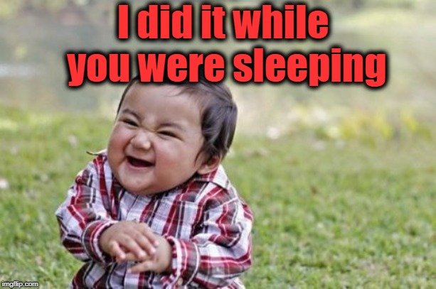 Evil Toddler Meme | I did it while you were sleeping | image tagged in memes,evil toddler | made w/ Imgflip meme maker