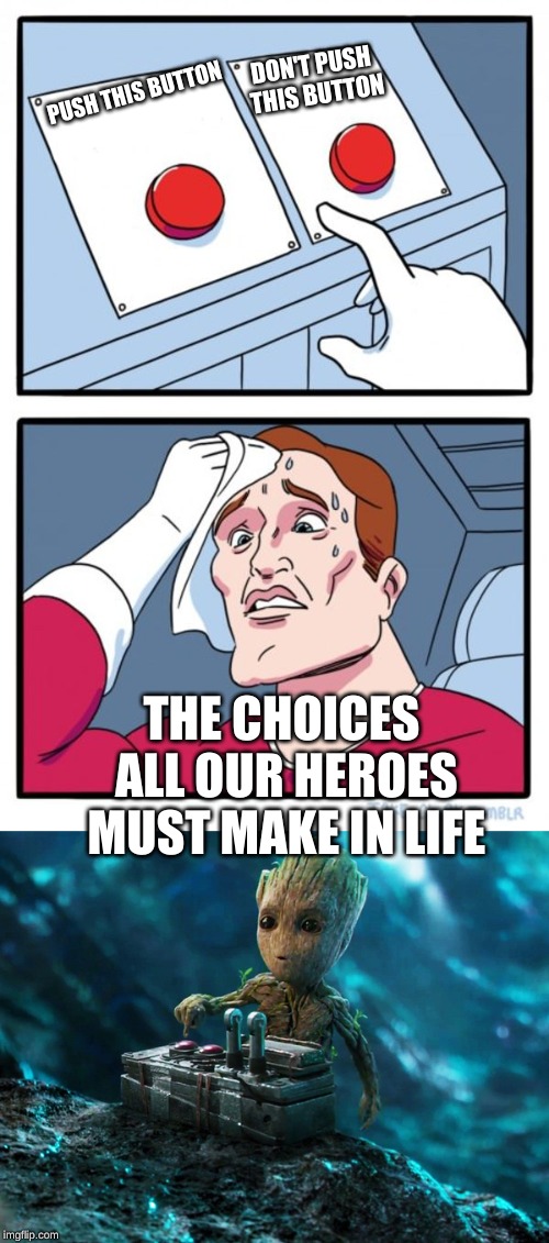 See the similarity | DON'T PUSH THIS BUTTON; PUSH THIS BUTTON; THE CHOICES ALL OUR HEROES MUST MAKE IN LIFE | image tagged in memes,two buttons,baby groot button | made w/ Imgflip meme maker