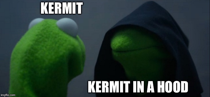 Literal evil Kermit | KERMIT; KERMIT IN A HOOD | image tagged in memes,evil kermit,literally | made w/ Imgflip meme maker