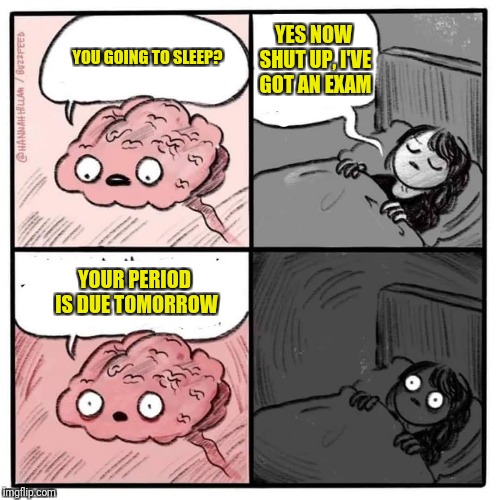 Are you sleeping brain  | YES NOW SHUT UP, I'VE GOT AN EXAM; YOU GOING TO SLEEP? YOUR PERIOD IS DUE TOMORROW | image tagged in are you sleeping brain | made w/ Imgflip meme maker