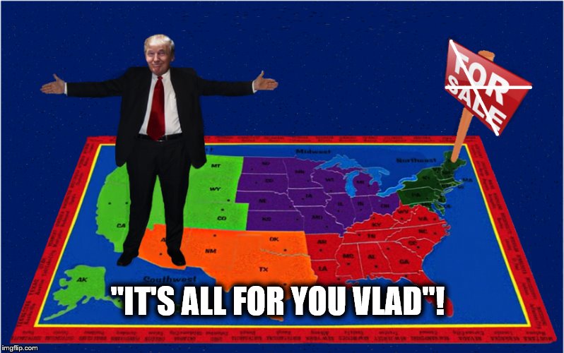 The Russian Affair.... | "IT'S ALL FOR YOU VLAD"! | image tagged in president trump,donald trump vladamir putin,vladimir putin,sellout,usa | made w/ Imgflip meme maker