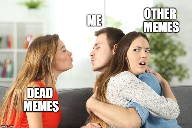Really Distracted Boyfriend | OTHER MEMES; ME; DEAD MEMES | image tagged in really distracted boyfriend | made w/ Imgflip meme maker