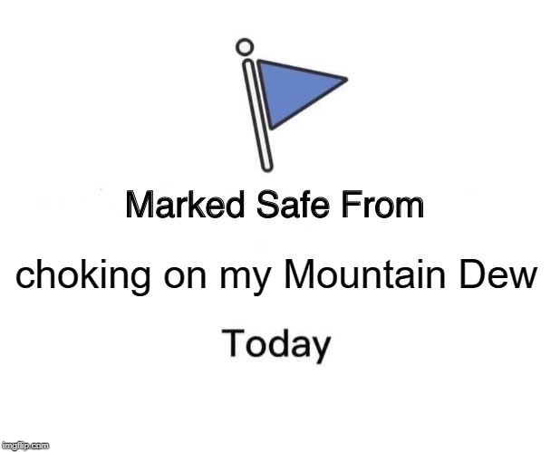 Marked Safe From Meme | choking on my Mountain Dew | image tagged in memes,marked safe from | made w/ Imgflip meme maker