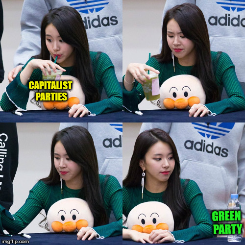 Sip | CAPITALIST PARTIES; GREEN PARTY | image tagged in sip,green party,because capitalism | made w/ Imgflip meme maker