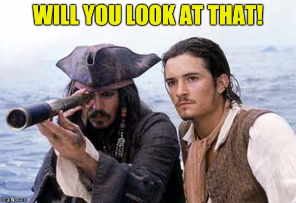 Pirate Telescope | WILL YOU LOOK AT THAT! | image tagged in pirate telescope | made w/ Imgflip meme maker