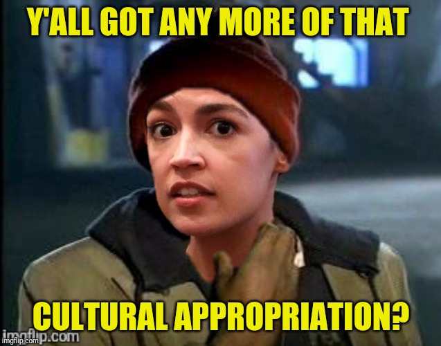 Y'ALL GOT ANY MORE OF THAT CULTURAL APPROPRIATION? | made w/ Imgflip meme maker