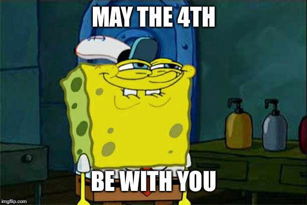 Don't You Squidward Meme | MAY THE 4TH BE WITH YOU | image tagged in memes,dont you squidward | made w/ Imgflip meme maker