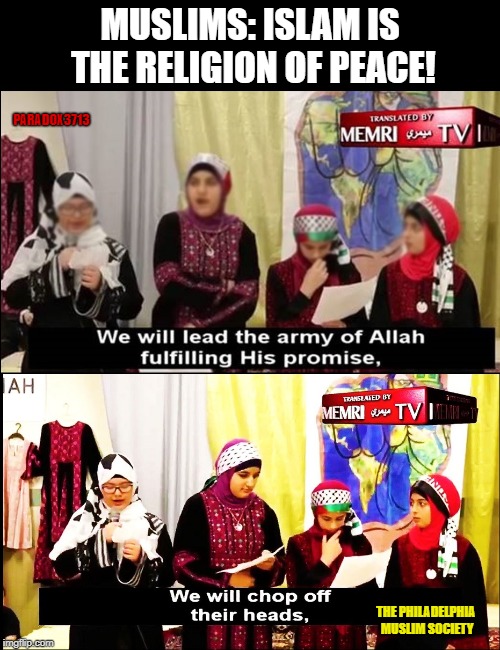 Terror Indoctrination at its Finest, and on U.S. Soil! | MUSLIMS: ISLAM IS THE RELIGION OF PEACE! PARADOX3713; THE PHILADELPHIA MUSLIM SOCIETY | image tagged in memes,islam,muslim,terrorism,hate crime,ramadan | made w/ Imgflip meme maker