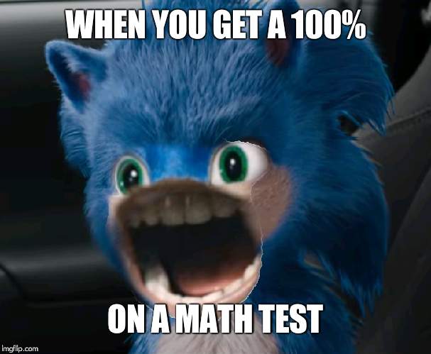 Sonic Movie | WHEN YOU GET A 100%; ON A MATH TEST | image tagged in sonic movie | made w/ Imgflip meme maker