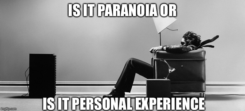 IS IT PARANOIA OR IS IT PERSONAL EXPERIENCE | made w/ Imgflip meme maker