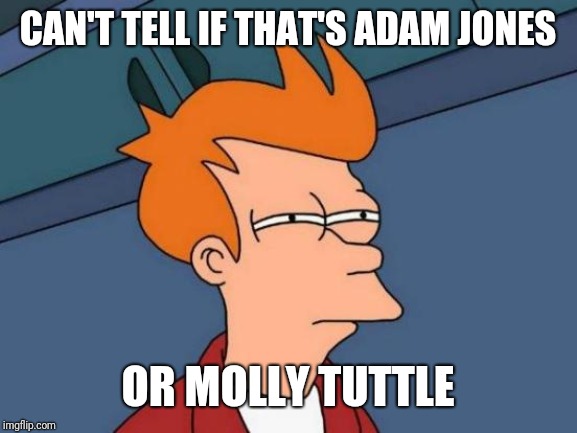 Futurama Fry Meme | CAN'T TELL IF THAT'S ADAM JONES; OR MOLLY TUTTLE | image tagged in memes,futurama fry | made w/ Imgflip meme maker