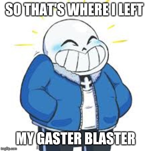 SO THAT'S WHERE I LEFT MY GASTER BLASTER | made w/ Imgflip meme maker
