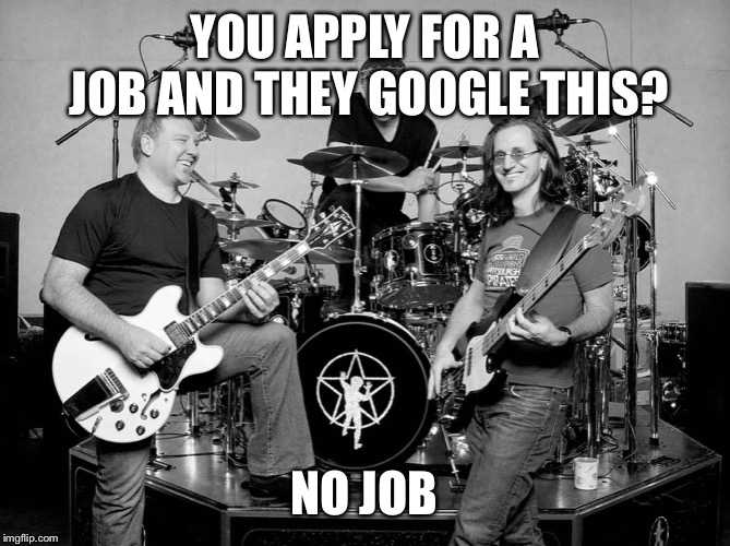 Canadian rock band | YOU APPLY FOR A JOB AND THEY GOOGLE THIS? NO JOB | image tagged in canadian rock band | made w/ Imgflip meme maker