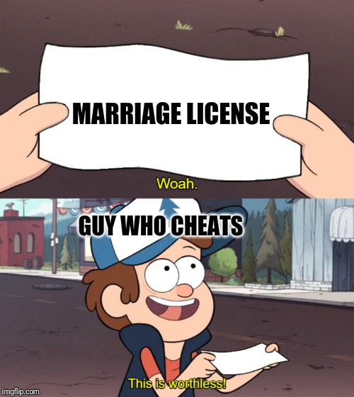 This is Worthless | MARRIAGE LICENSE; GUY WHO CHEATS | image tagged in this is worthless | made w/ Imgflip meme maker