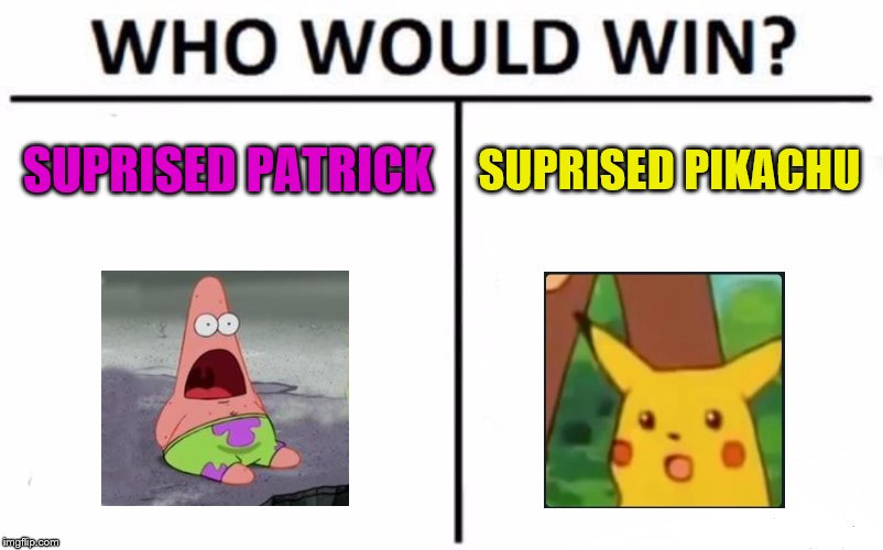 Who Would Win? Meme | SUPRISED PATRICK; SUPRISED PIKACHU | image tagged in memes,who would win | made w/ Imgflip meme maker