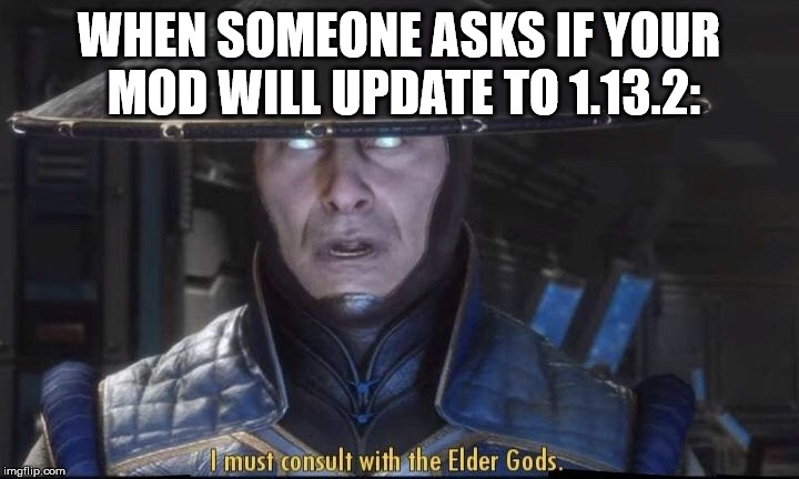 I must consult with the Elder Gods | WHEN SOMEONE ASKS IF YOUR MOD WILL UPDATE TO 1.13.2: | image tagged in i must consult with the elder gods | made w/ Imgflip meme maker