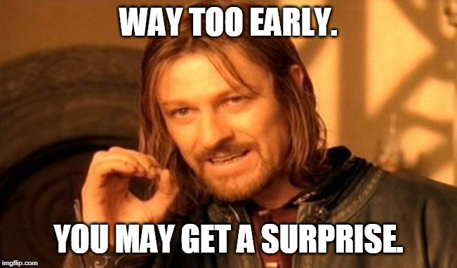 One Does Not Simply Meme | WAY TOO EARLY. YOU MAY GET A SURPRISE. | image tagged in memes,one does not simply | made w/ Imgflip meme maker