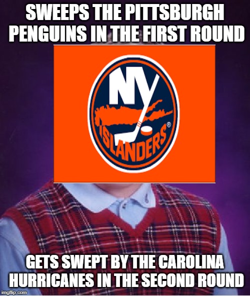 2019 Stanley Cup Finals | SWEEPS THE PITTSBURGH PENGUINS IN THE FIRST ROUND; GETS SWEPT BY THE CAROLINA HURRICANES IN THE SECOND ROUND | image tagged in memes,bad luck brian,new york islanders,nhl,carolina hurricanes,stanley cup | made w/ Imgflip meme maker