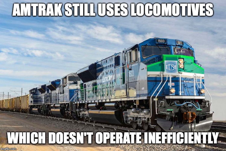 Disesl Locomotives | AMTRAK STILL USES LOCOMOTIVES; WHICH DOESN'T OPERATE INEFFICIENTLY | image tagged in locomotive,trains,memes | made w/ Imgflip meme maker