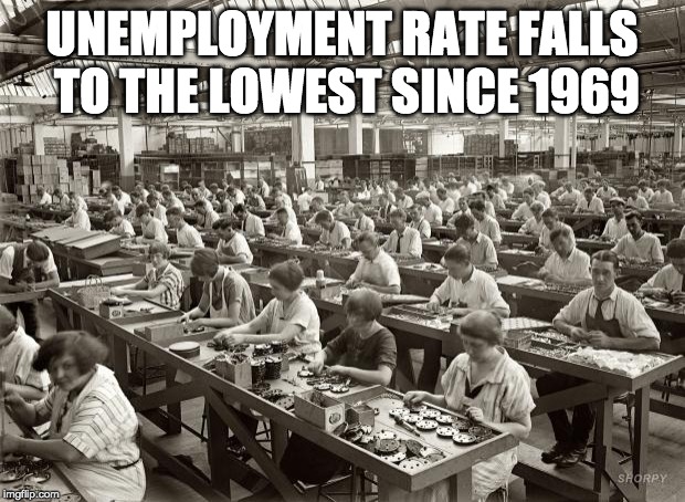 the economy is roaring! | UNEMPLOYMENT RATE FALLS TO THE LOWEST SINCE 1969 | image tagged in factory workers,jobs,economics | made w/ Imgflip meme maker