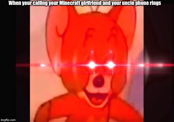 When your calling your Minecraft girlfriend and your uncle phone rings | made w/ Imgflip meme maker