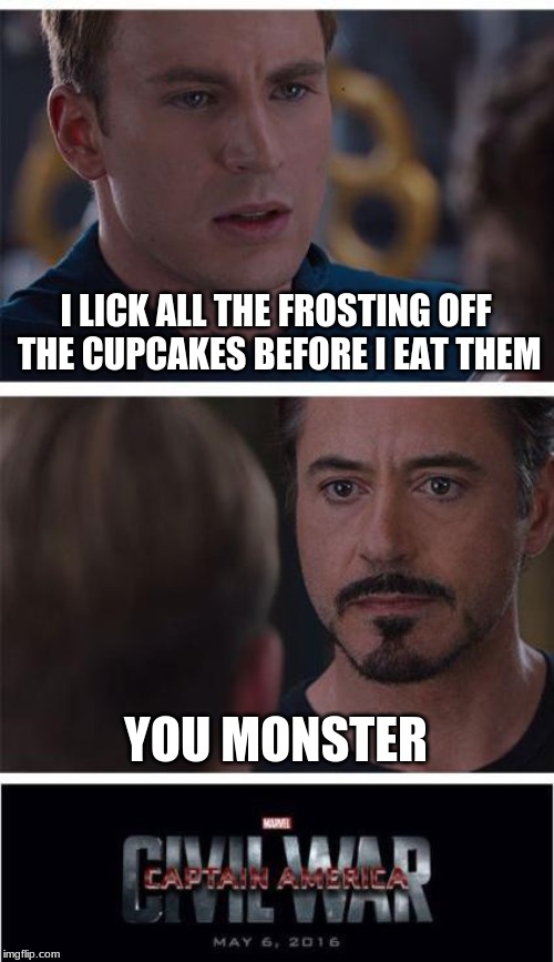 Marvel Civil War 1 | I LICK ALL THE FROSTING OFF THE CUPCAKES BEFORE I EAT THEM; YOU MONSTER | image tagged in memes,marvel civil war 1 | made w/ Imgflip meme maker
