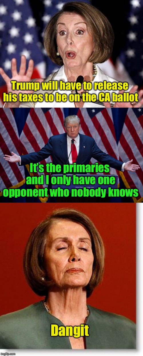 Nice try | Trump will have to release his taxes to be on the CA ballot; It’s the primaries and I only have one opponent who nobody knows; Dangit | image tagged in blind pelosi,pelosi oh no,donald trump,california,election 2020 | made w/ Imgflip meme maker