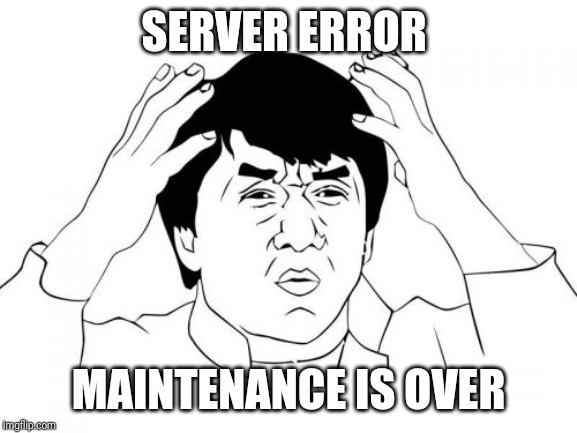 When this happens do they fix bugs or just introduce them? | SERVER ERROR; MAINTENANCE IS OVER | image tagged in memes,jackie chan wtf | made w/ Imgflip meme maker