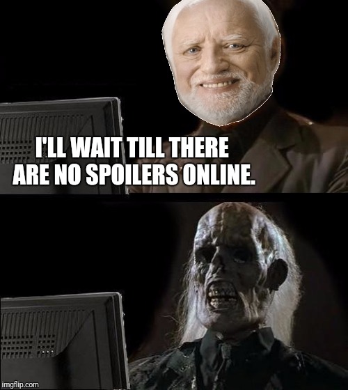 Hide The Spoilers From Harold | I'LL WAIT TILL THERE ARE NO SPOILERS ONLINE. | image tagged in memes,ill just wait here,hide the pain harold,spoilers | made w/ Imgflip meme maker