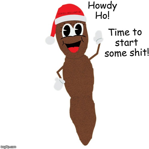 Mr. Hankey Howdy Ho | Howdy Ho! COVELL BELLAMY III; Time to start some shit! | image tagged in mr hankey howdy ho | made w/ Imgflip meme maker
