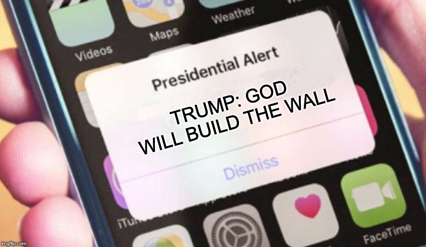 Presidential Alert Meme |  TRUMP: GOD WILL BUILD THE WALL | image tagged in memes,presidential alert | made w/ Imgflip meme maker