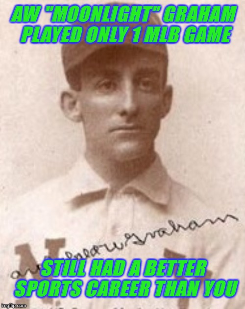 Go the distance | AW "MOONLIGHT" GRAHAM PLAYED ONLY 1 MLB GAME; STILL HAD A BETTER SPORTS CAREER THAN YOU | image tagged in baseball,movies,history,field of dreams,ray liotta | made w/ Imgflip meme maker