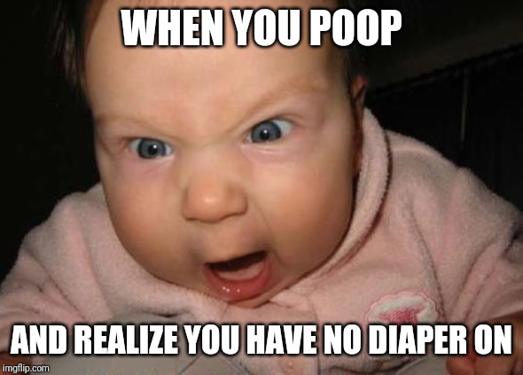 Evil Baby | WHEN YOU POOP; AND REALIZE YOU HAVE NO DIAPER ON | image tagged in memes,evil baby | made w/ Imgflip meme maker