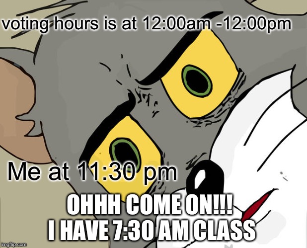 Unsettled Tom Meme | voting hours is at 12:00am -12:00pm; Me at 11:30 pm; OHHH COME ON!!! I HAVE 7:30 AM CLASS | image tagged in memes,unsettled tom | made w/ Imgflip meme maker